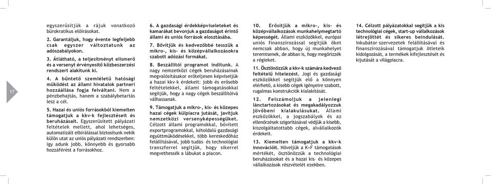 Nem a pénzbehajtás, hanem a szabálybetartás lesz a cél. 5. Hazai és uniós forrásokból kiemelten támogatjuk a kkv k fejlesztéseit és beruházásait.