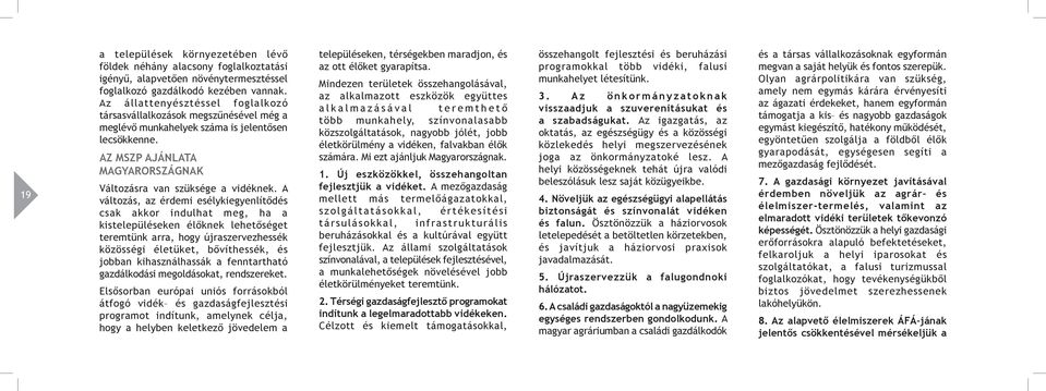 A változás, az érdemi esélykiegyenlítődés csak akkor indulhat meg, ha a kistelepüléseken élőknek lehetőséget teremtünk arra, hogy újraszervezhessék közösségi életüket, bővíthessék, és jobban