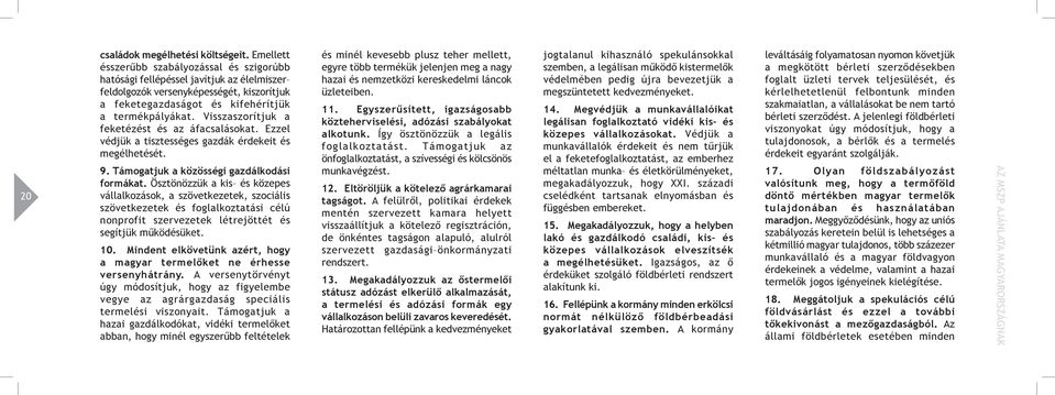 Visszaszorítjuk a feketézést és az áfacsalásokat. Ezzel védjük a tisztességes gazdák érdekeit és megélhetését. 9. Támogatjuk a közösségi gazdálkodási formákat.