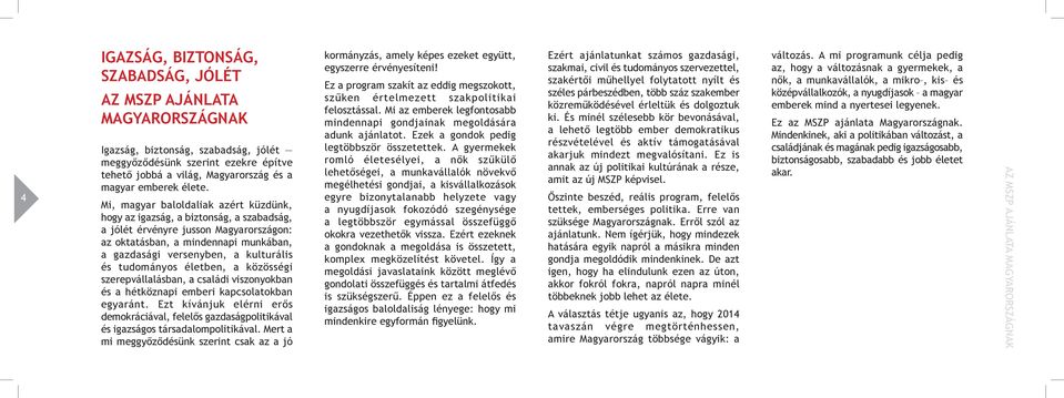 Mi, magyar baloldaliak azért küzdünk, hogy az igazság, a biztonság, a szabadság, a jólét érvényre jusson Magyarországon: az oktatásban, a mindennapi munkában, a gazdasági versenyben, a kulturális és