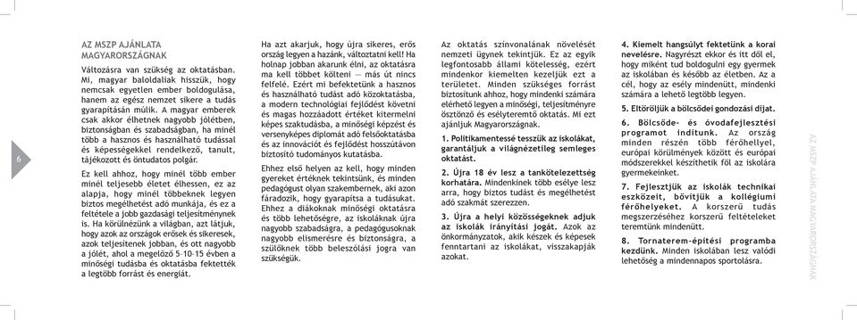 A magyar emberek csak akkor élhetnek nagyobb jólétben, biztonságban és szabadságban, ha minél több a hasznos és használható tudással és képességekkel rendelkező, tanult, tájékozott és öntudatos