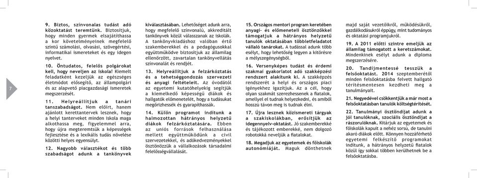 Öntudatos, felelős polgárokat kell, hogy neveljen az iskola! Kiemelt feladatként kezeljük az egészséges életmódot elősegítő, az állampolgári és az alapvető piacgazdasági ismeretek megszerzését. 11.