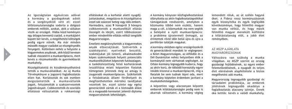 Különösen nehéz a helyzete a kisgyermekes anyáknak, akik közül kevesen tudnak visszatérni a munkaerőpiacra, mert kevés a részmunkaidős és gyermekbarát munkahely.