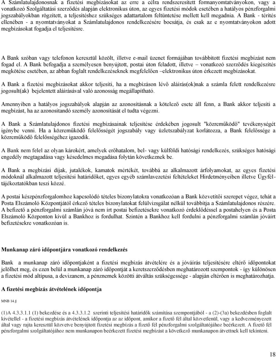 A Bank - térítés ellenében - a nyomtatványokat a Számlatulajdonos rendelkezésére bocsátja, és csak az e nyomtatványokon adott megbízásokat fogadja el teljesítésre.