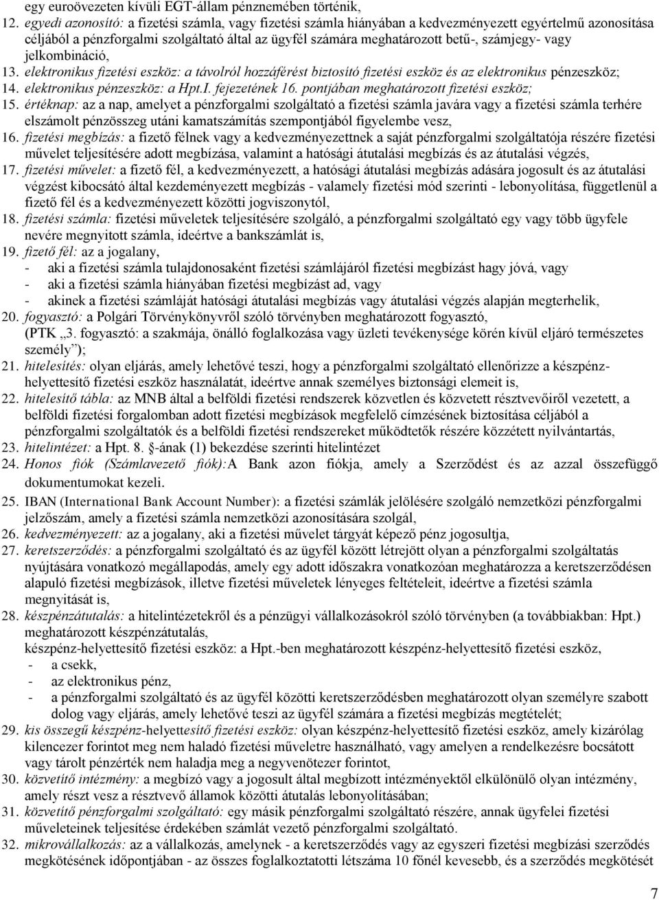 vagy jelkombináció, 13. elektronikus fizetési eszköz: a távolról hozzáférést biztosító fizetési eszköz és az elektronikus pénzeszköz; 14. elektronikus pénzeszköz: a Hpt.I. fejezetének 16.