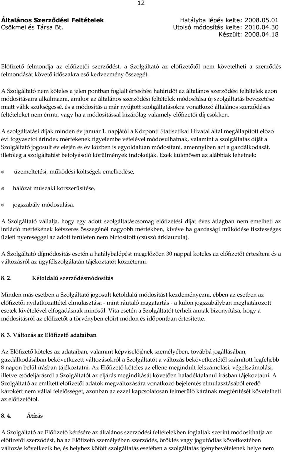 szolgáltatás bevezetése miatt válik szükségessé, és a módosítás a már nyújtott szolgáltatásokra vonatkozó általános szerződéses feltételeket nem érinti, vagy ha a módosítással kizárólag valamely