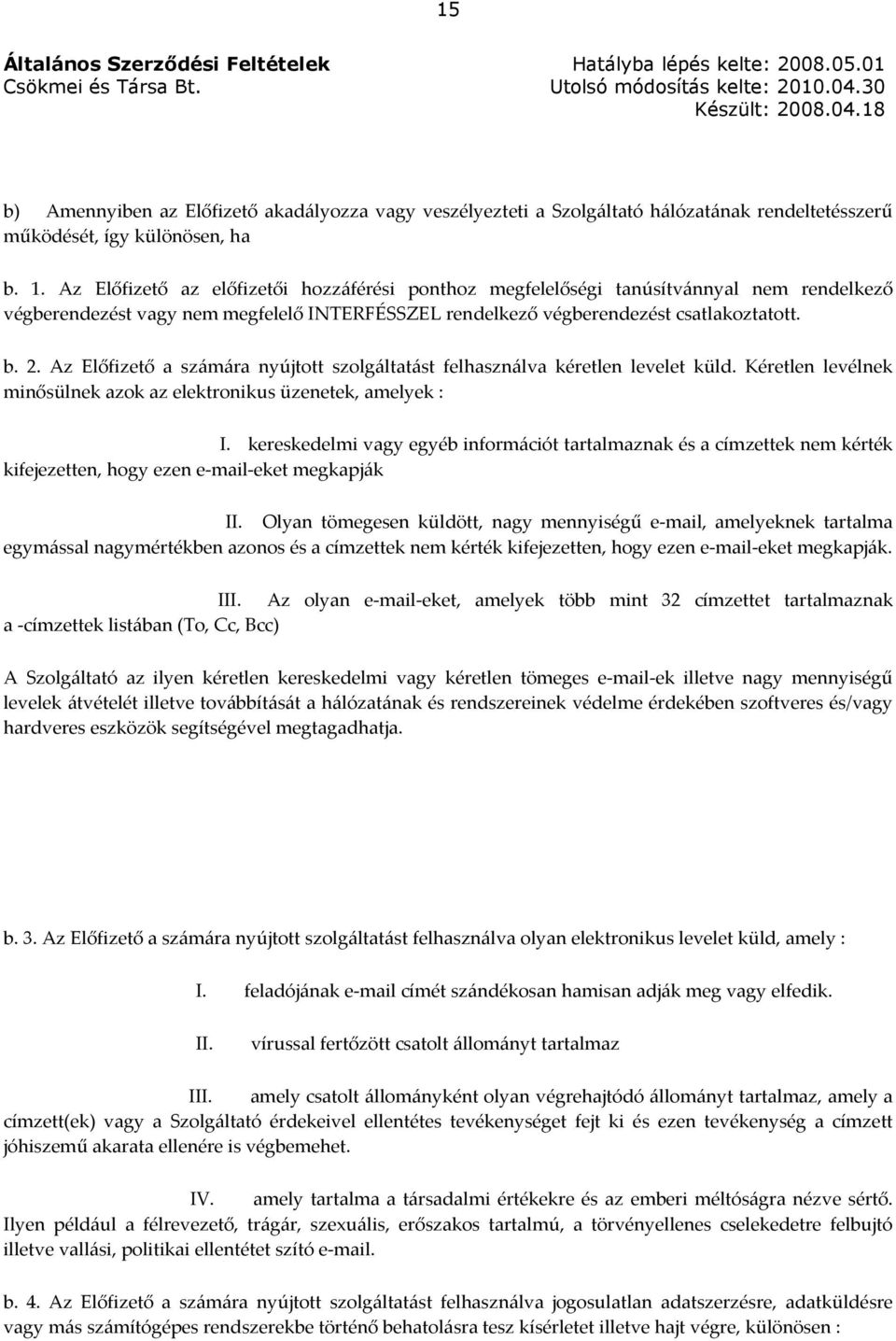 Az Előfizető a számára nyújtott szolgáltatást felhasználva kéretlen levelet küld. Kéretlen levélnek minősülnek azok az elektronikus üzenetek, amelyek : I.