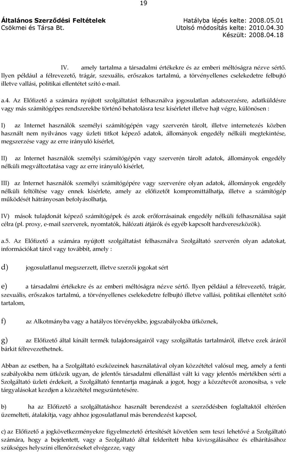 Az Előfizető a számára nyújtott szolgáltatást felhasználva jogosulatlan adatszerzésre, adatküldésre vagy más számítógépes rendszerekbe történő behatolásra tesz kísérletet illetve hajt végre,