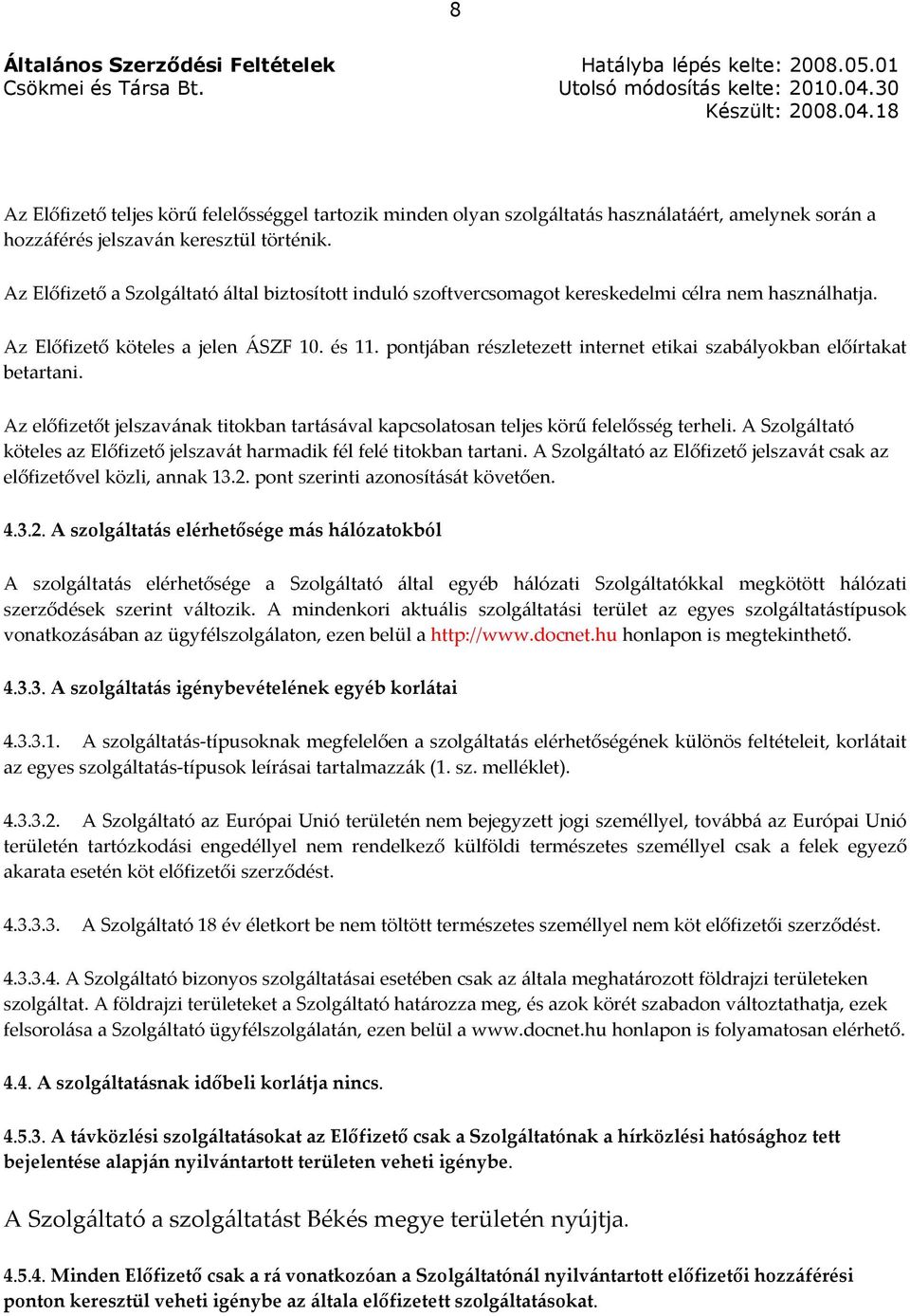 pontjában részletezett internet etikai szabályokban előírtakat betartani. Az előfizetőt jelszavának titokban tartásával kapcsolatosan teljes körű felelősség terheli.