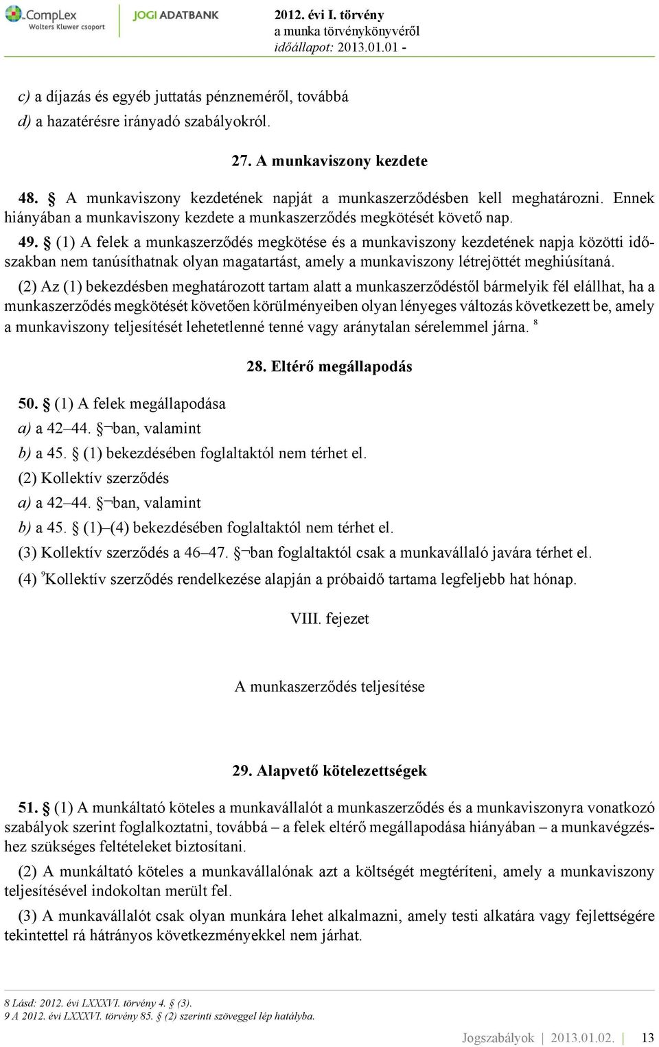 (1) A felek a munkaszerződés megkötése és a munkaviszony kezdetének napja közötti időszakban nem tanúsíthatnak olyan magatartást, amely a munkaviszony létrejöttét meghiúsítaná.