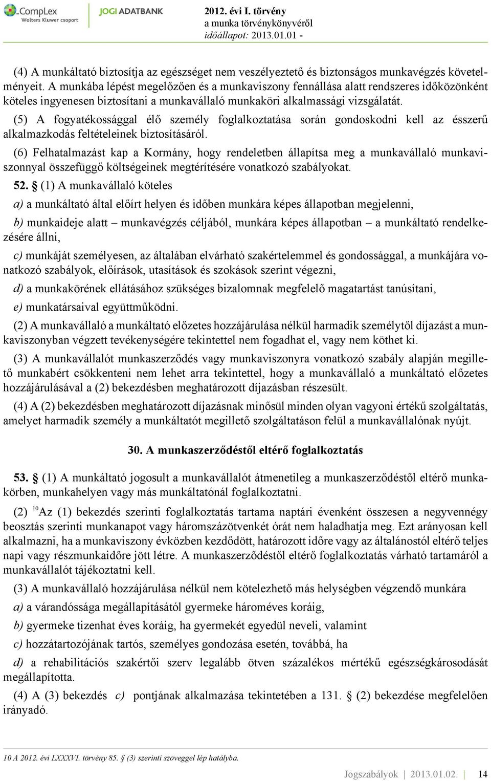 (5) A fogyatékossággal élő személy foglalkoztatása során gondoskodni kell az ésszerű alkalmazkodás feltételeinek biztosításáról.