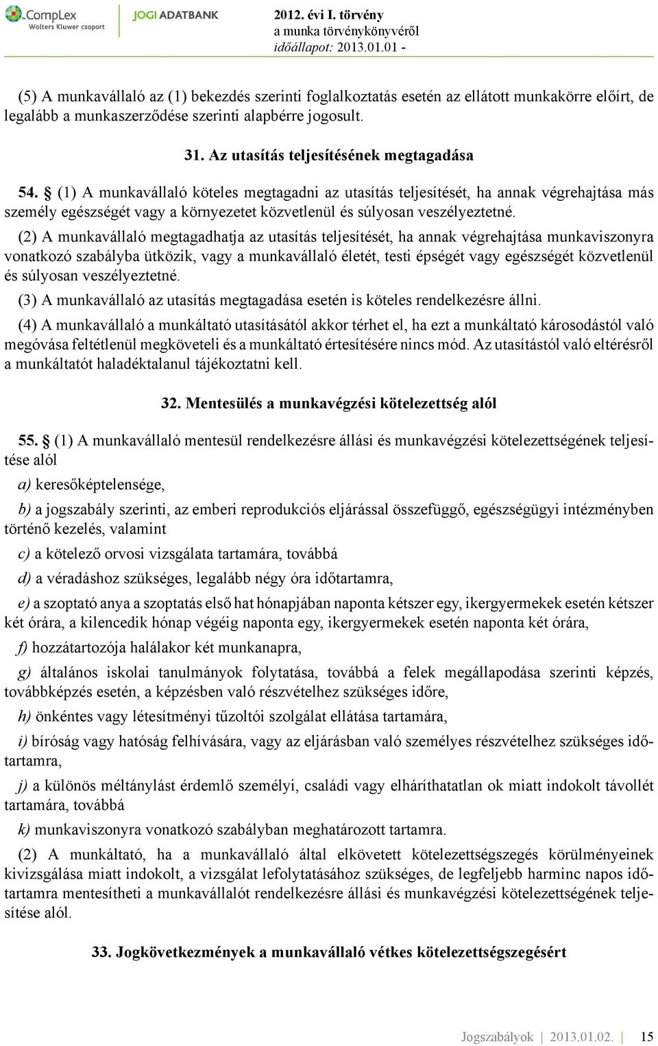 (1) A munkavállaló köteles megtagadni az utasítás teljesítését, ha annak végrehajtása más személy egészségét vagy a környezetet közvetlenül és súlyosan veszélyeztetné.