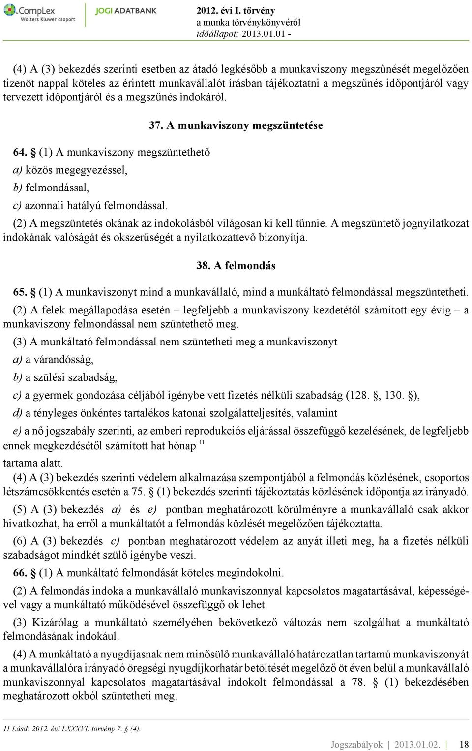 A munkaviszony megszüntetése (2) A megszüntetés okának az indokolásból világosan ki kell tűnnie. A megszüntető jognyilatkozat indokának valóságát és okszerűségét a nyilatkozattevő bizonyítja. 38.