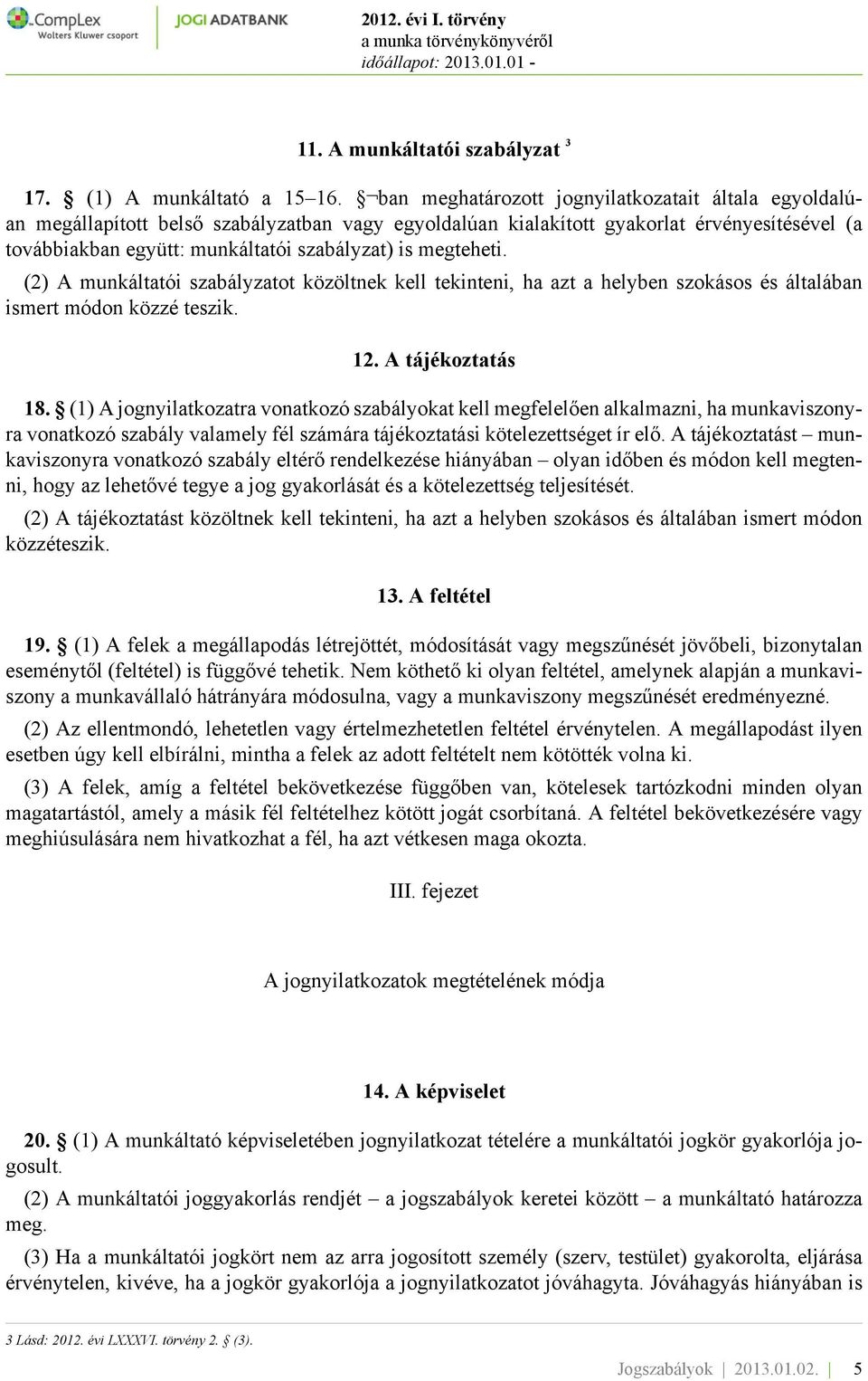 megteheti. (2) A munkáltatói szabályzatot közöltnek kell tekinteni, ha azt a helyben szokásos és általában ismert módon közzé teszik. 12. A tájékoztatás 18.