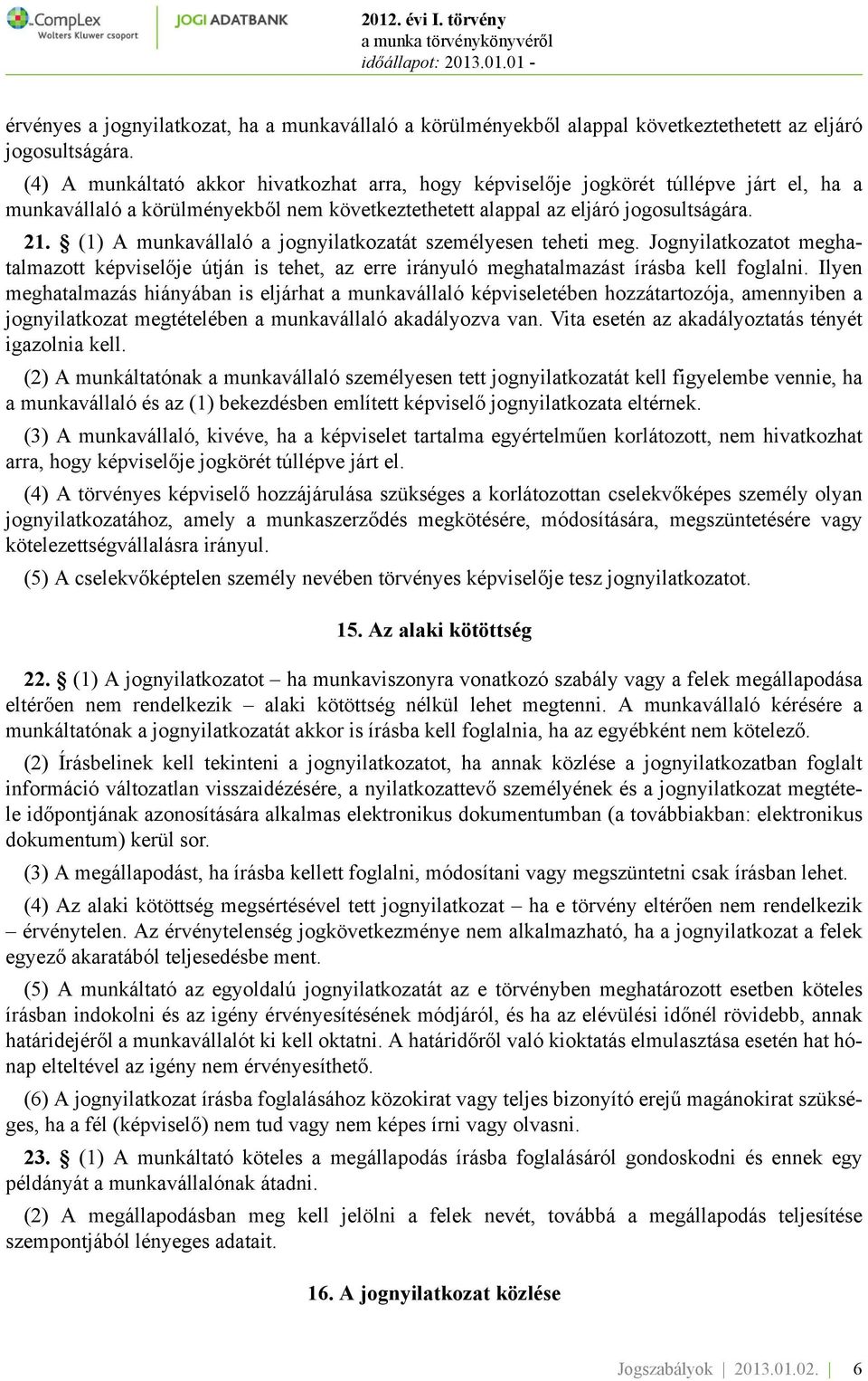 (1) A munkavállaló a jognyilatkozatát személyesen teheti meg. Jognyilatkozatot meghatalmazott képviselője útján is tehet, az erre irányuló meghatalmazást írásba kell foglalni.