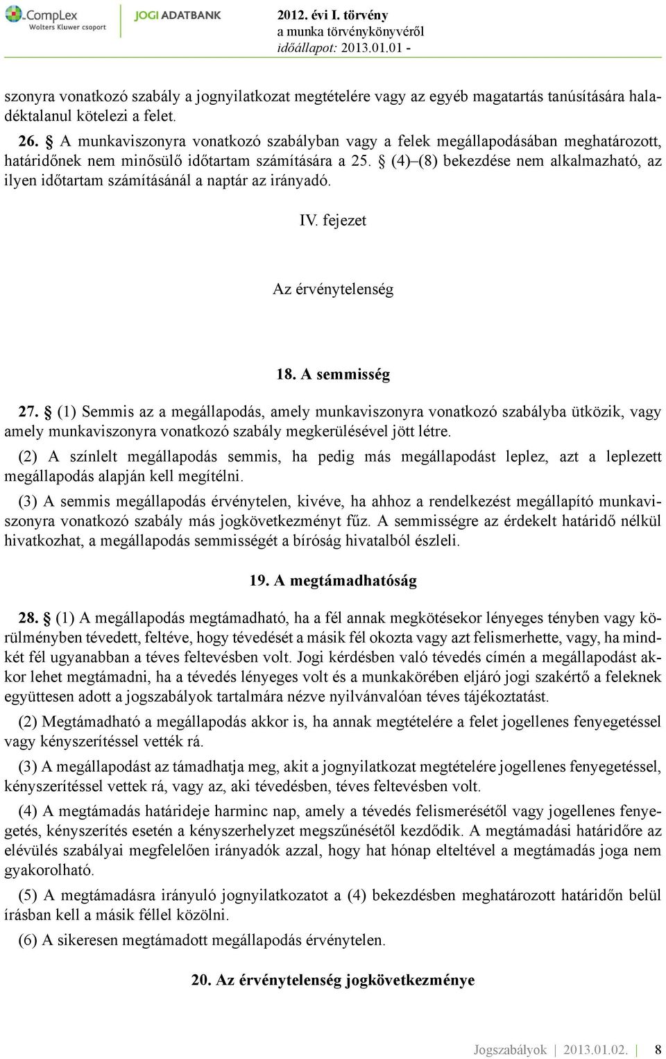 (4) (8) bekezdése nem alkalmazható, az ilyen időtartam számításánál a naptár az irányadó. IV. fejezet Az érvénytelenség 18. A semmisség 27.