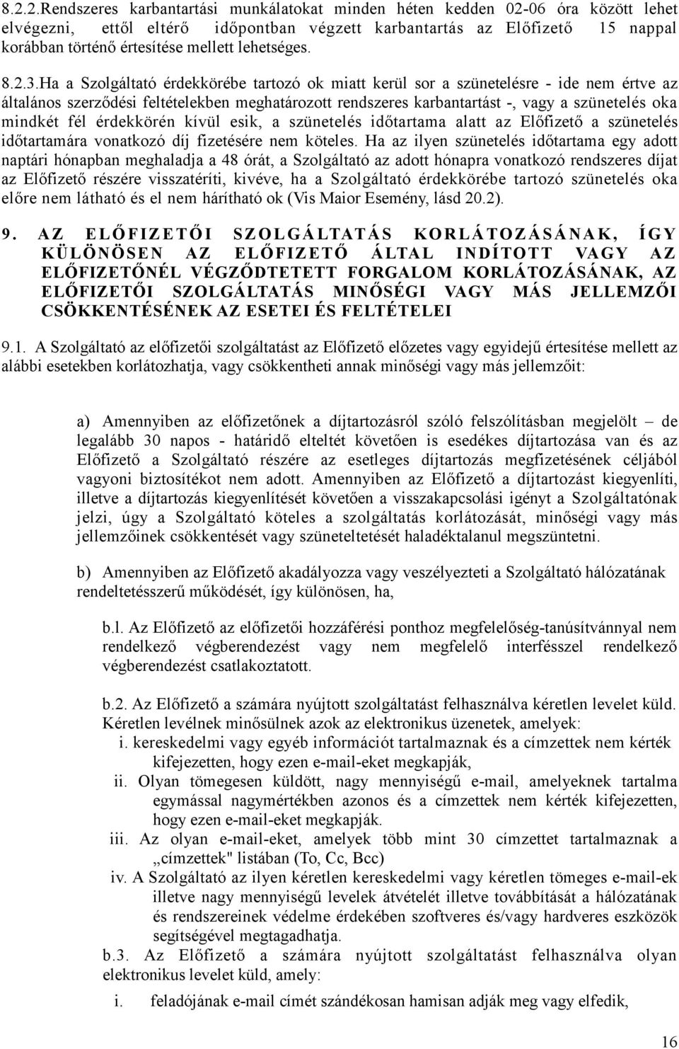 Ha a Szolgáltató érdekkörébe tartozó ok miatt kerül sor a szünetelésre - ide nem értve az általános szerzıdési feltételekben meghatározott rendszeres karbantartást -, vagy a szünetelés oka mindkét