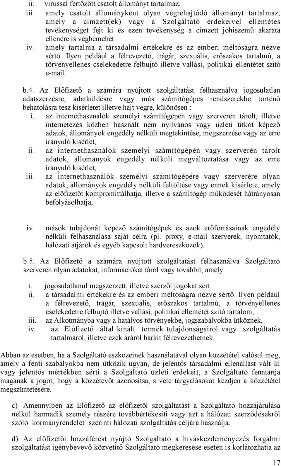 és ezen tevékenység a címzett jóhiszemő akarata ellenére is végbemehet. amely tartalma a társadalmi értékekre és az emberi méltóságra nézve sértı.