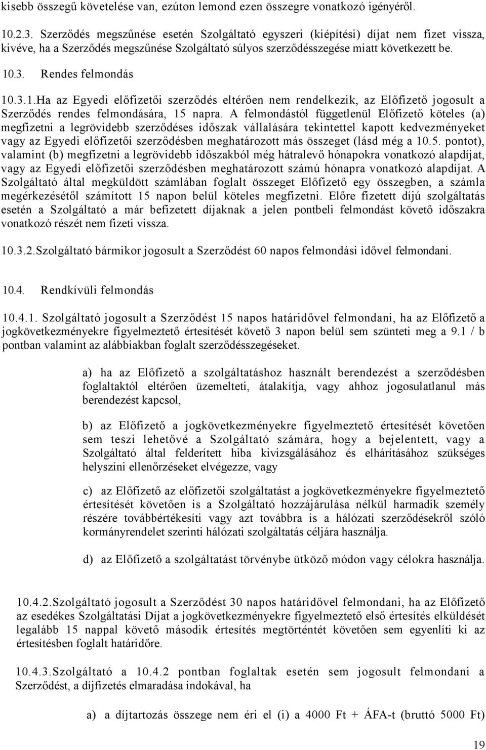 Rendes felmondás 10.3.1.Ha az Egyedi elıfizetıi szerzıdés eltérıen nem rendelkezik, az Elıfizetı jogosult a Szerzıdés rendes felmondására, 15 napra.