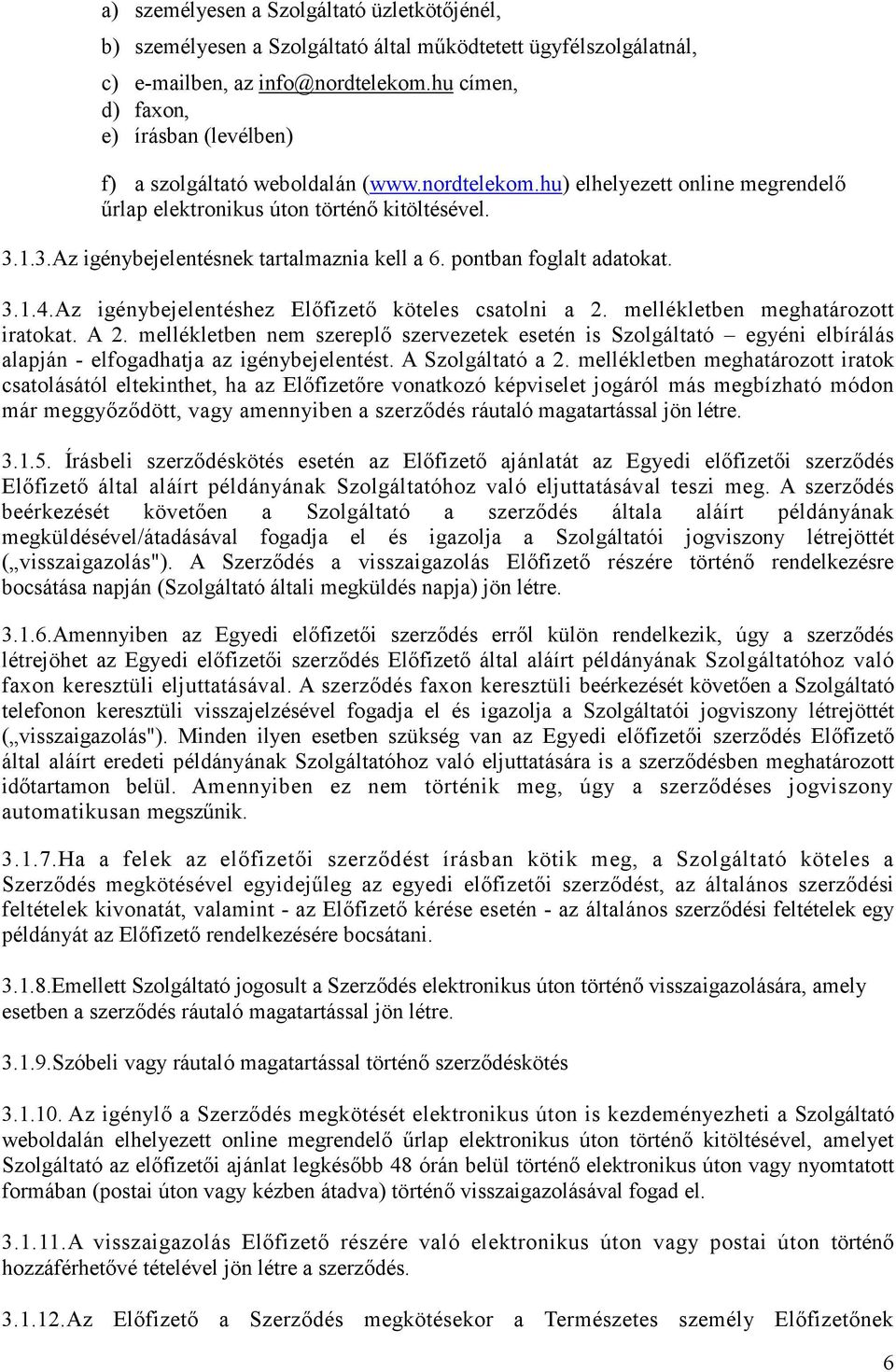 1.3.Az igénybejelentésnek tartalmaznia kell a 6. pontban foglalt adatokat. 3.1.4.Az igénybejelentéshez Elıfizetı köteles csatolni a 2. mellékletben meghatározott iratokat. A 2.