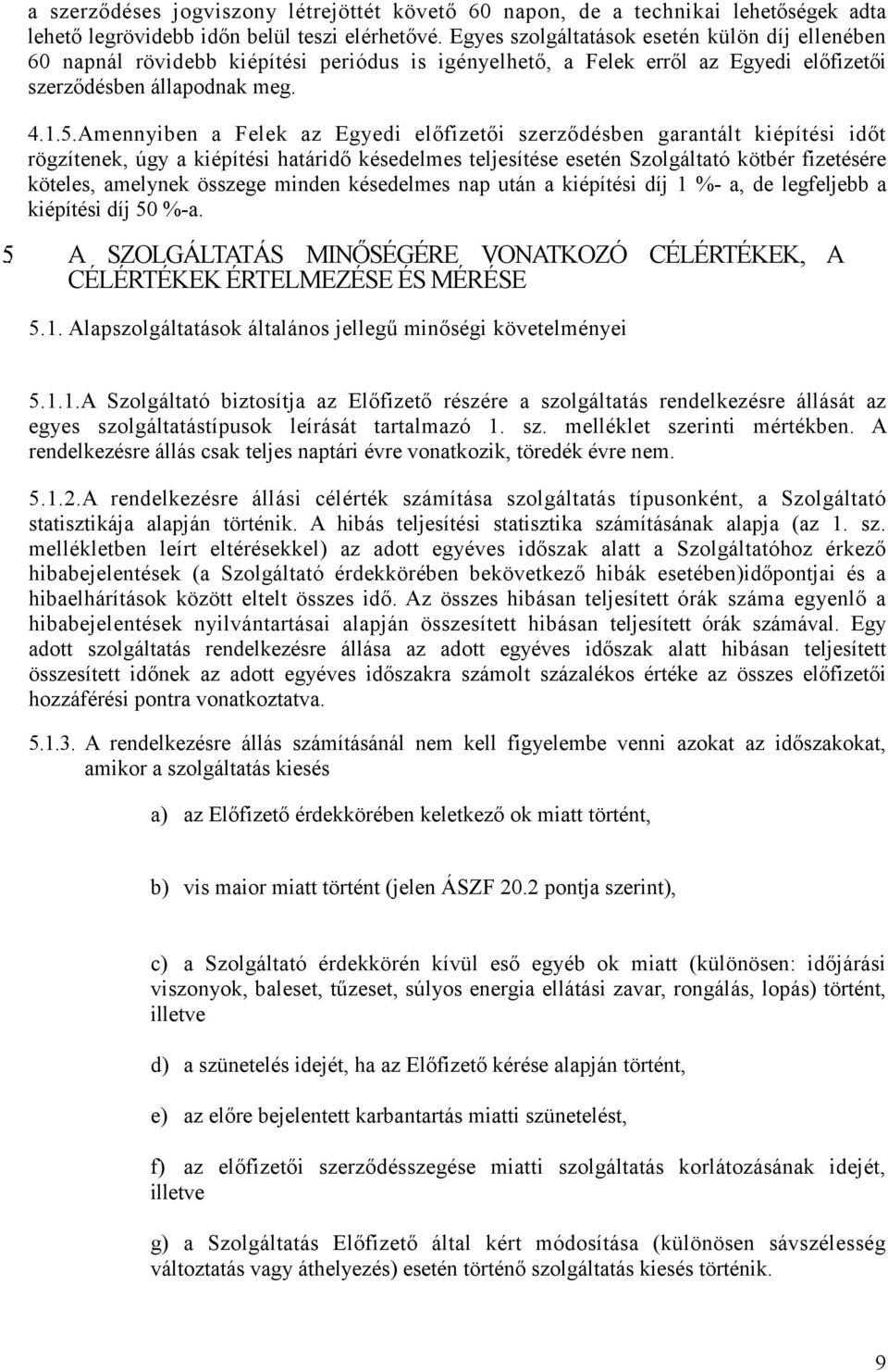 Amennyiben a Felek az Egyedi elıfizetıi szerzıdésben garantált kiépítési idıt rögzítenek, úgy a kiépítési határidı késedelmes teljesítése esetén Szolgáltató kötbér fizetésére köteles, amelynek