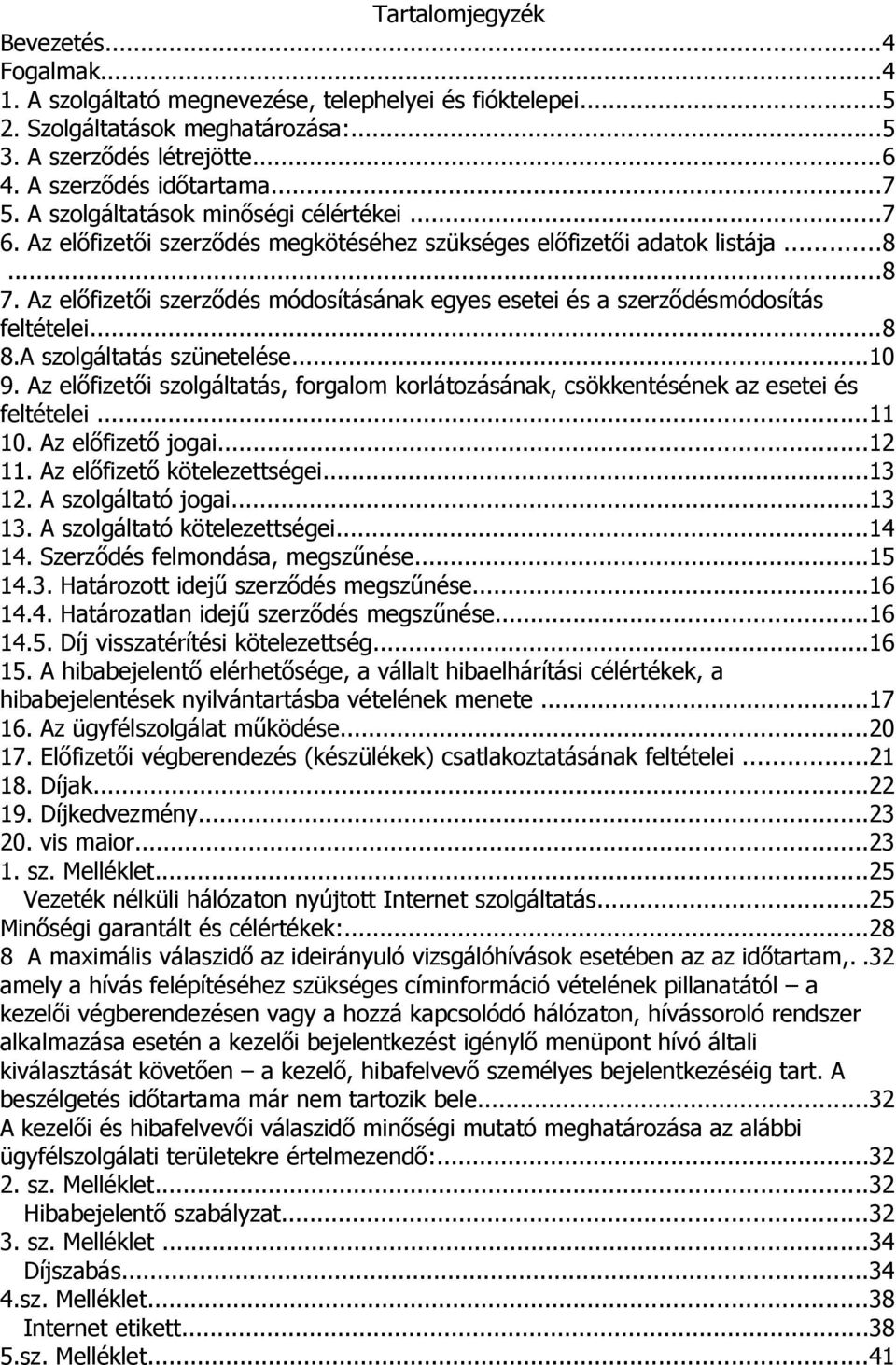 Az előfizetői szerződés módosításának egyes esetei és a szerződésmódosítás feltételei...8 8.A szolgáltatás szünetelése...10 9.