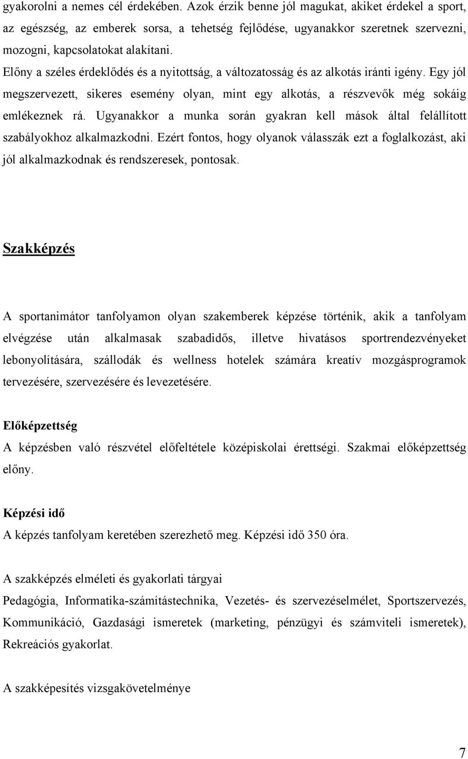 Előny a széles érdeklődés és a nyitottság, a változatosság és az alkotás iránti igény. Egy jól megszervezett, sikeres esemény olyan, mint egy alkotás, a részvevők még sokáig emlékeznek rá.