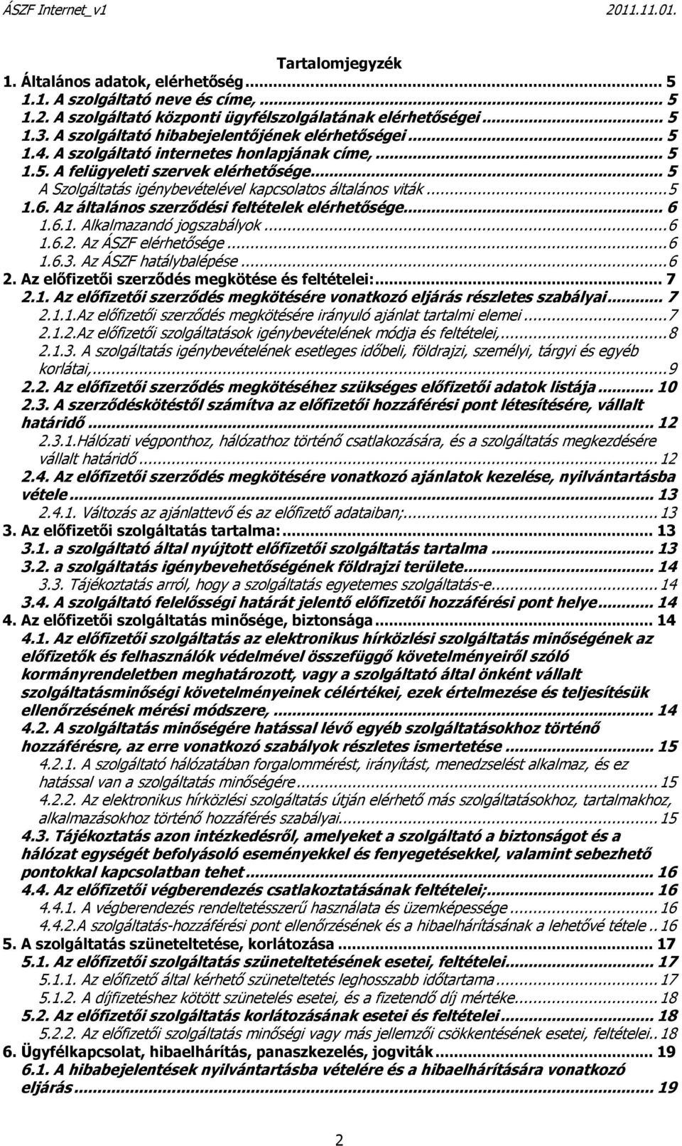 .. 5 A Szolgáltatás igénybevételével kapcsolatos általános viták...5 1.6. Az általános szerzıdési feltételek elérhetısége... 6 1.6.1. Alkalmazandó jogszabályok...6 1.6.2. Az ÁSZF elérhetısége...6 1.6.3.