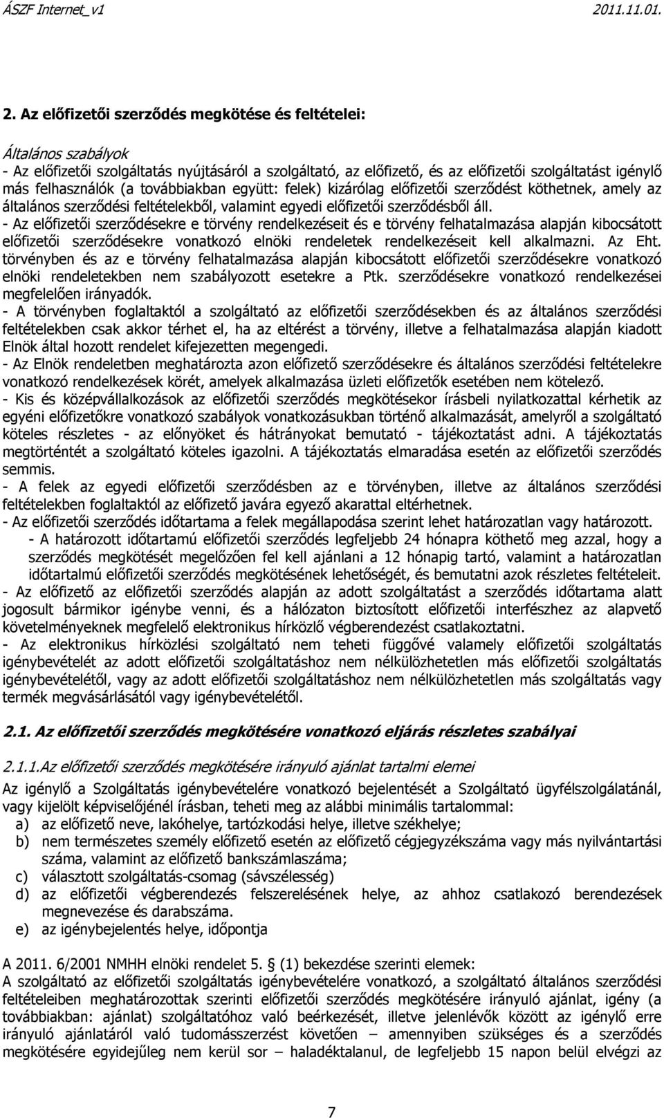 - Az elıfizetıi szerzıdésekre e törvény rendelkezéseit és e törvény felhatalmazása alapján kibocsátott elıfizetıi szerzıdésekre vonatkozó elnöki rendeletek rendelkezéseit kell alkalmazni. Az Eht.