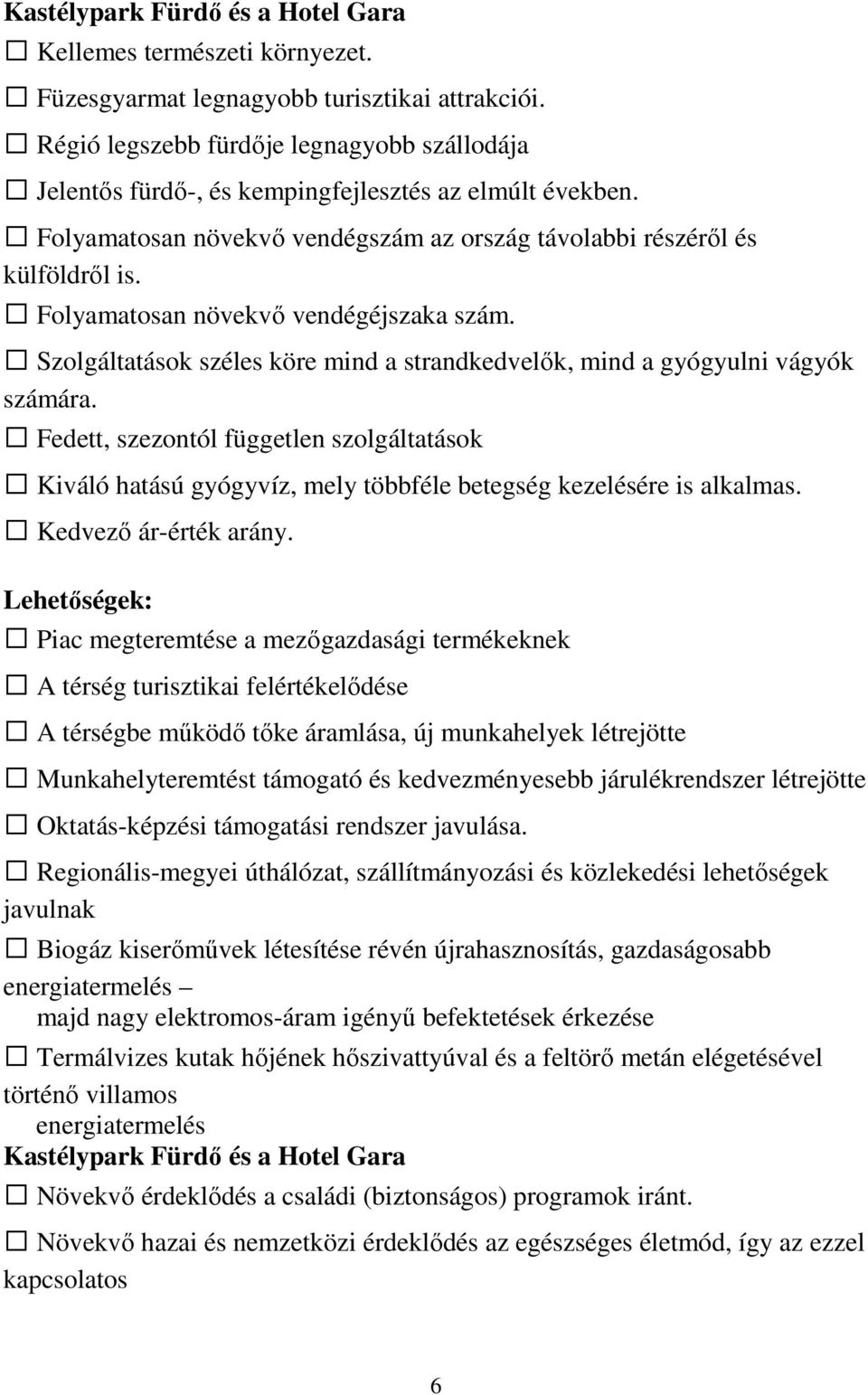 Folyamatosan növekvő vendégéjszaka szám. Szolgáltatások széles köre mind a strandkedvelők, mind a gyógyulni vágyók számára.