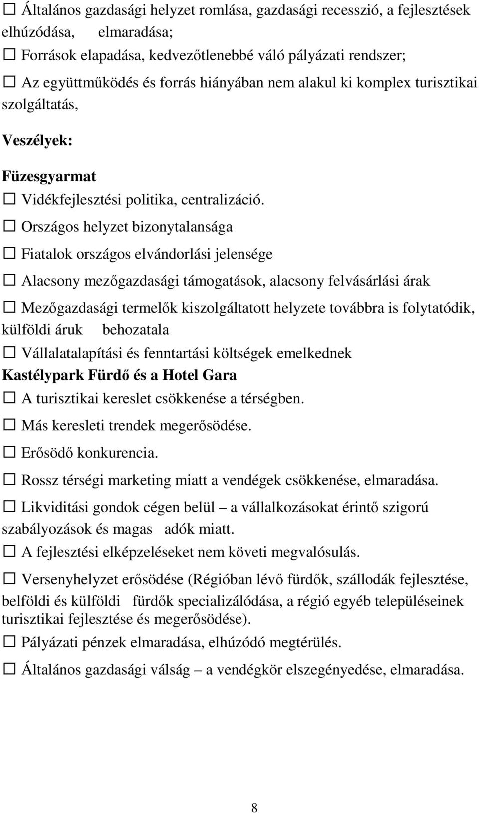 Országos helyzet bizonytalansága Fiatalok országos elvándorlási jelensége Alacsony mezőgazdasági támogatások, alacsony felvásárlási árak Mezőgazdasági termelők kiszolgáltatott helyzete továbbra is