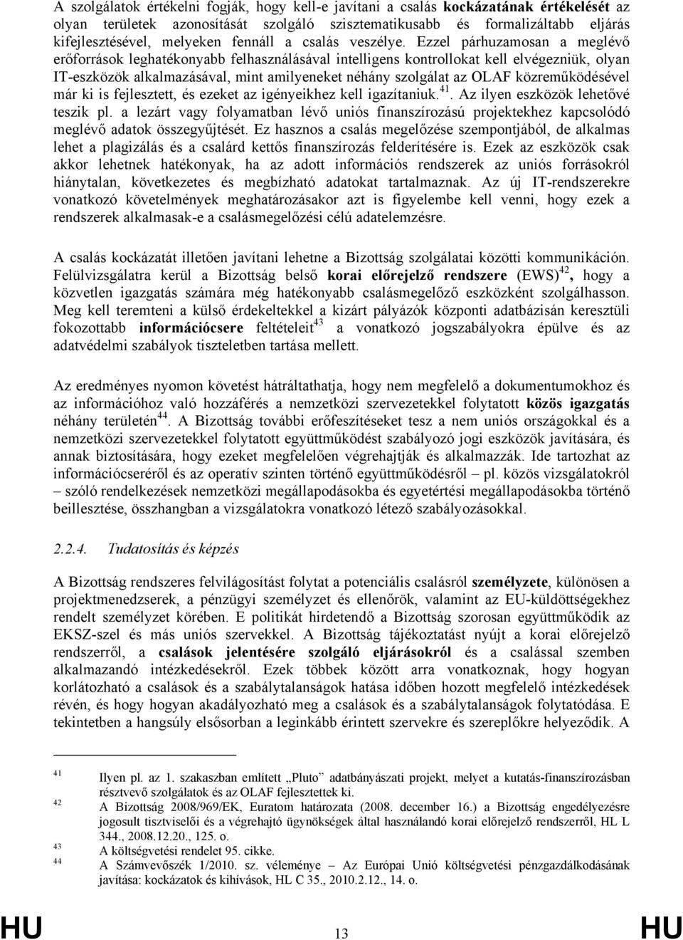 Ezzel párhuzamosan a meglévő erőforrások leghatékonyabb felhasználásával intelligens kontrollokat kell elvégezniük, olyan IT-eszközök alkalmazásával, mint amilyeneket néhány szolgálat az OLAF