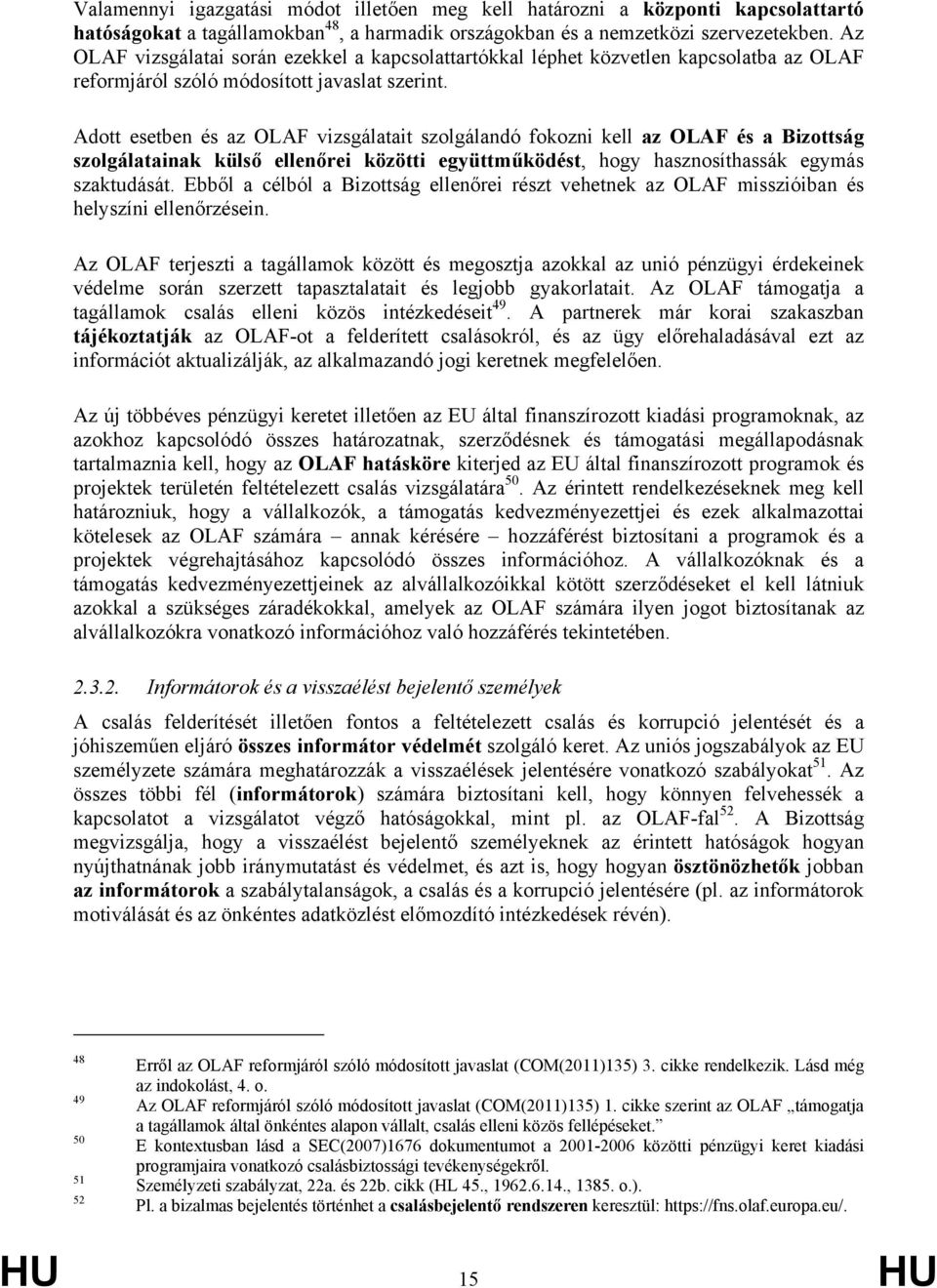 Adott esetben és az OLAF vizsgálatait szolgálandó fokozni kell az OLAF és a Bizottság szolgálatainak külső ellenőrei közötti együttműködést, hogy hasznosíthassák egymás szaktudását.