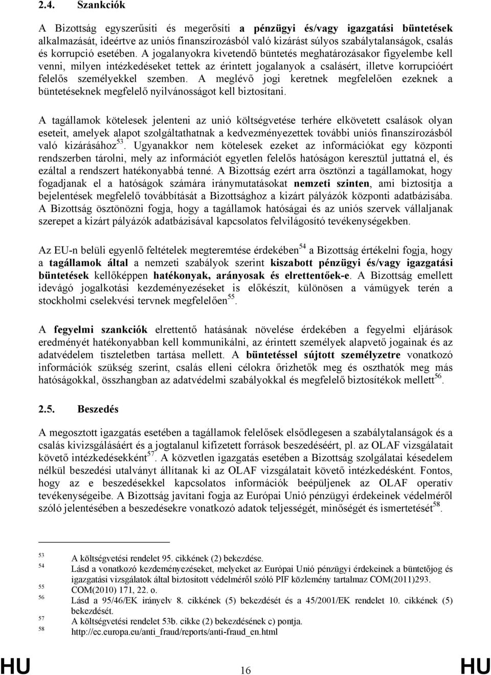 A jogalanyokra kivetendő büntetés meghatározásakor figyelembe kell venni, milyen intézkedéseket tettek az érintett jogalanyok a csalásért, illetve korrupcióért felelős személyekkel szemben.