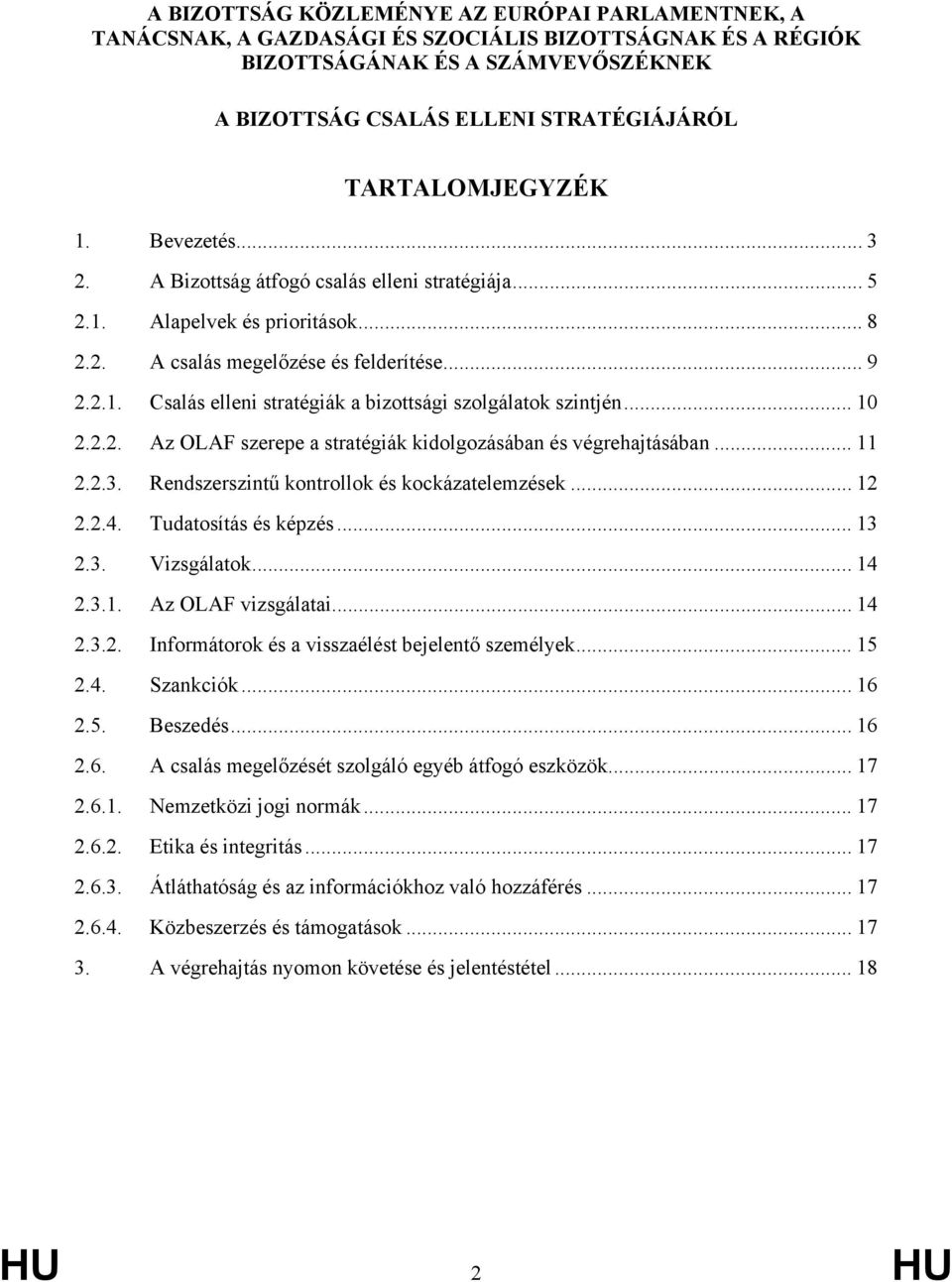 .. 10 2.2.2. Az OLAF szerepe a stratégiák kidolgozásában és végrehajtásában... 11 2.2.3. Rendszerszintű kontrollok és kockázatelemzések... 12 2.2.4. Tudatosítás és képzés... 13 2.3. Vizsgálatok... 14 2.