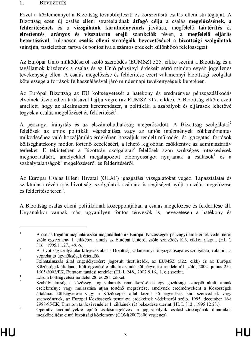 visszatartó erejű szankciók révén, a megfelelő eljárás betartásával, különösen csalás elleni stratégiák bevezetésével a bizottsági szolgálatok szintjén, tiszteletben tartva és pontosítva a számos