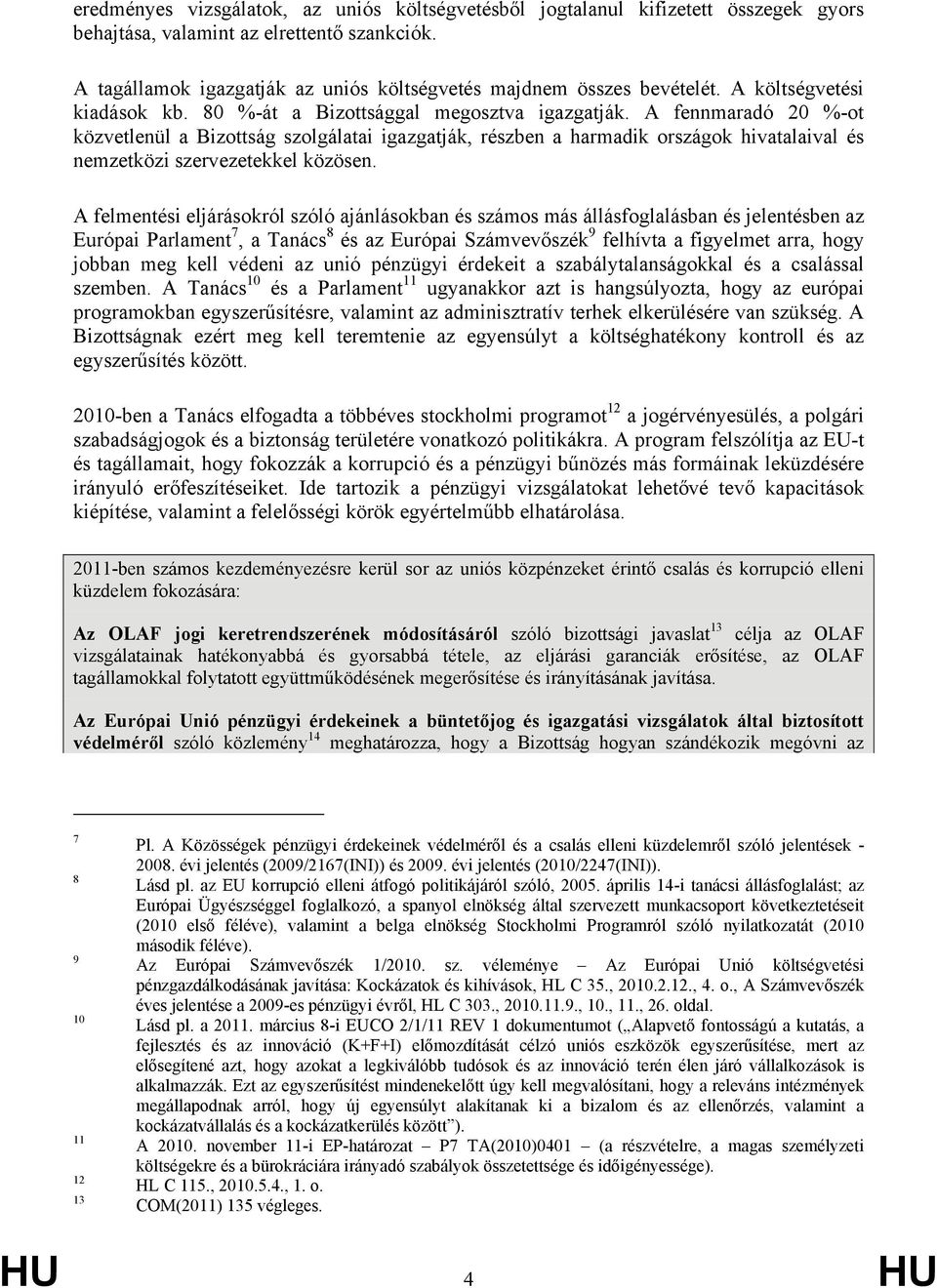 A fennmaradó 20 %-ot közvetlenül a Bizottság szolgálatai igazgatják, részben a harmadik országok hivatalaival és nemzetközi szervezetekkel közösen.