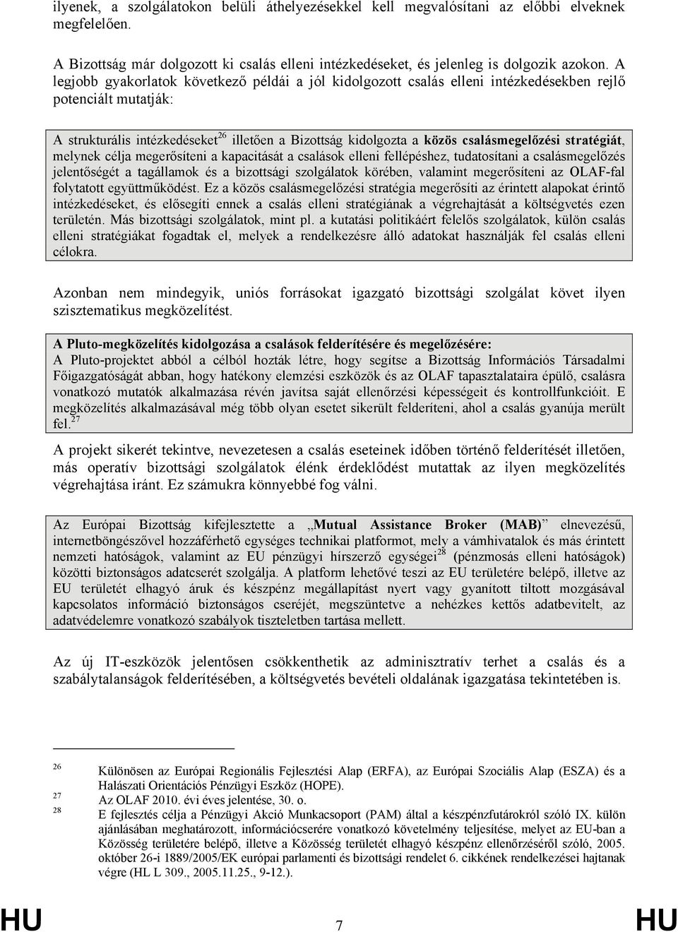 csalásmegelőzési stratégiát, melynek célja megerősíteni a kapacitását a csalások elleni fellépéshez, tudatosítani a csalásmegelőzés jelentőségét a tagállamok és a bizottsági szolgálatok körében,