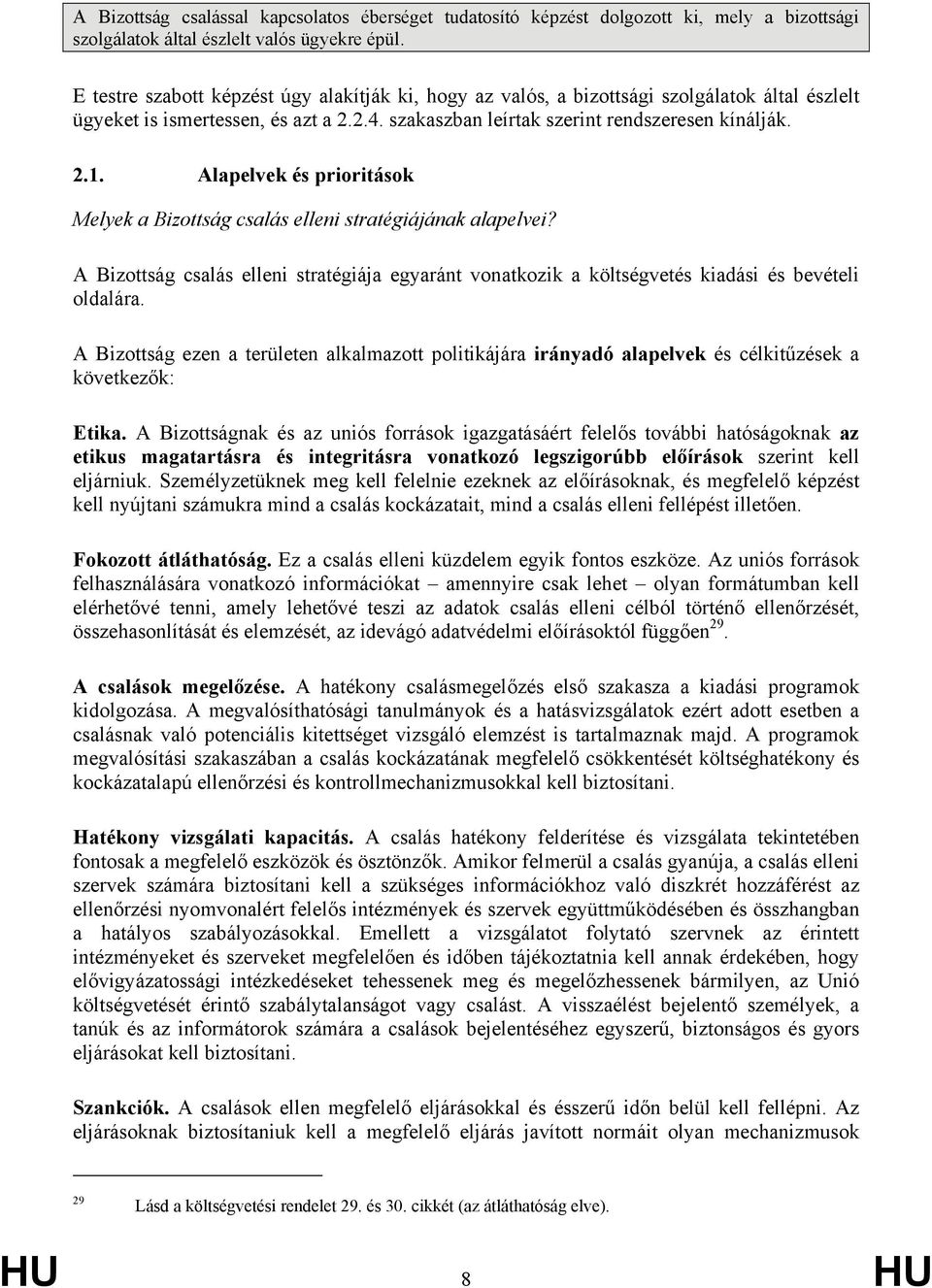 Alapelvek és prioritások Melyek a Bizottság csalás elleni stratégiájának alapelvei? A Bizottság csalás elleni stratégiája egyaránt vonatkozik a költségvetés kiadási és bevételi oldalára.