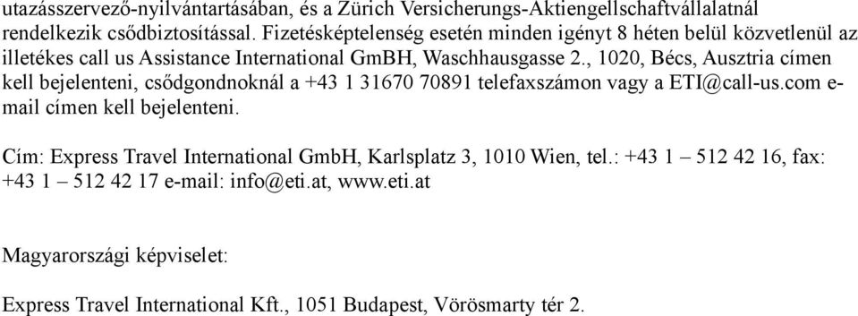 , 1020, Bécs, Ausztria címen kell bejelenteni, csődgondnoknál a +43 1 31670 70891 telefaxszámon vagy a ETI@call-us.com e- mail címen kell bejelenteni.