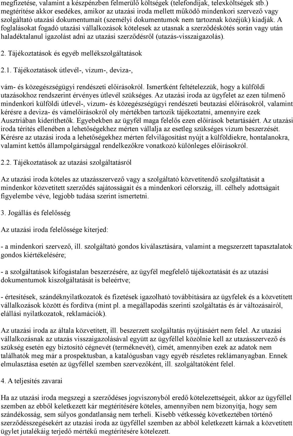 A foglalásokat fogadó utazási vállalkozások kötelesek az utasnak a szerződéskötés során vagy után haladéktalanul igazolást adni az utazási szerződésről (utazás-visszaigazolás). 2.