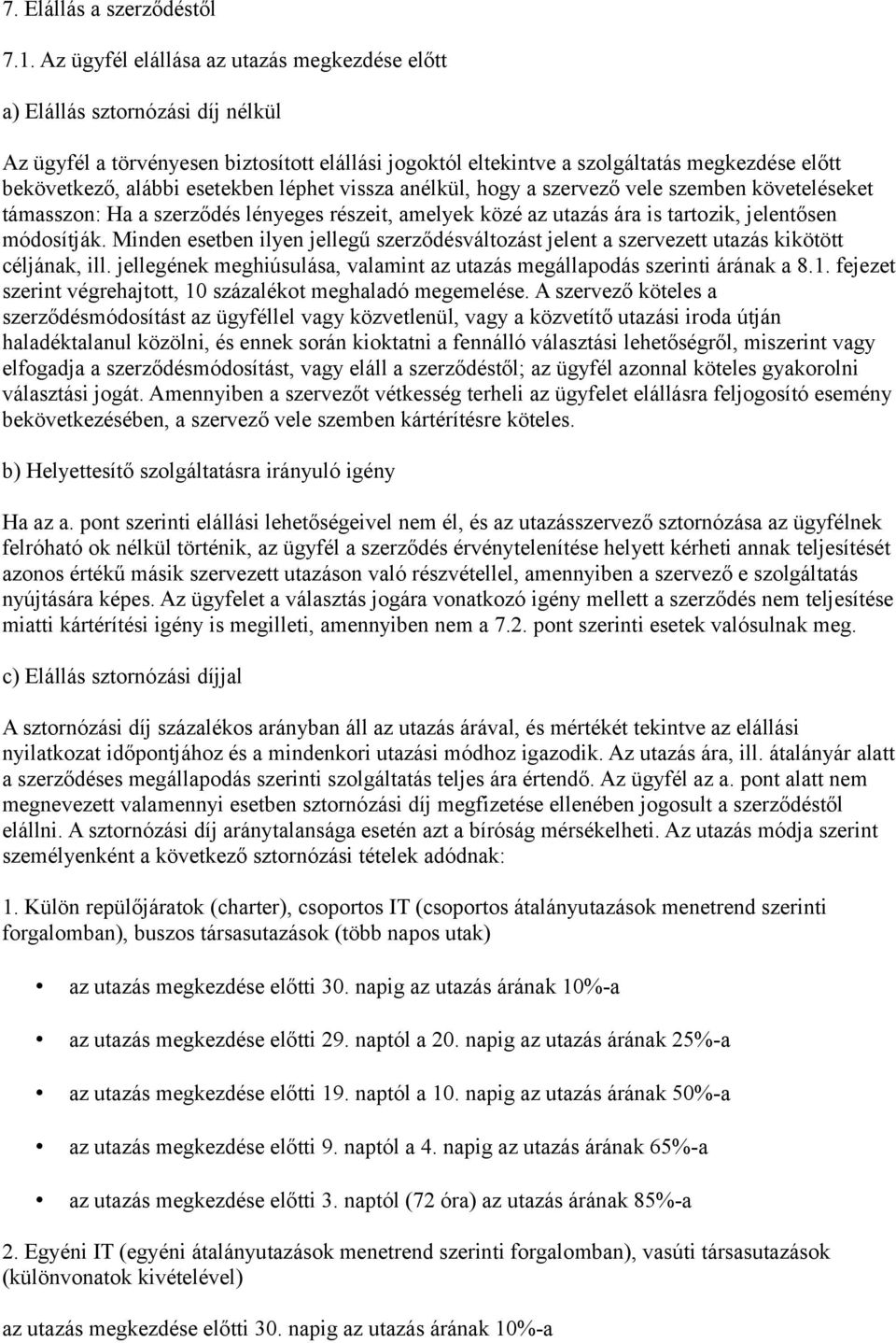 esetekben léphet vissza anélkül, hogy a szervező vele szemben követeléseket támasszon: Ha a szerződés lényeges részeit, amelyek közé az utazás ára is tartozik, jelentősen módosítják.