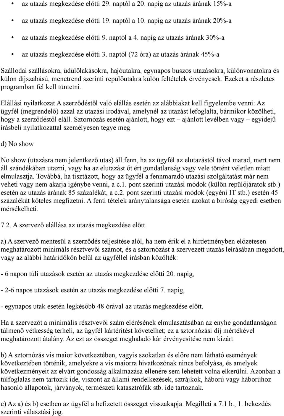 naptól (72 óra) az utazás árának 45%-a Szállodai szállásokra, üdülőlakásokra, hajóutakra, egynapos buszos utazásokra, különvonatokra és külön díjszabású, menetrend szerinti repülőutakra külön