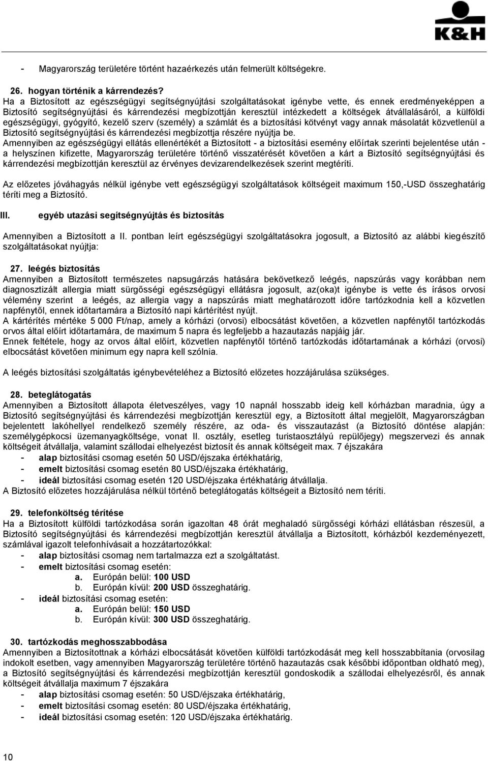 átvállalásáról, a külföldi egészségügyi, gyógyító, kezelő szerv (személy) a számlát és a biztosítási kötvényt vagy annak másolatát közvetlenül a Biztosító segítségnyújtási és kárrendezési megbízottja