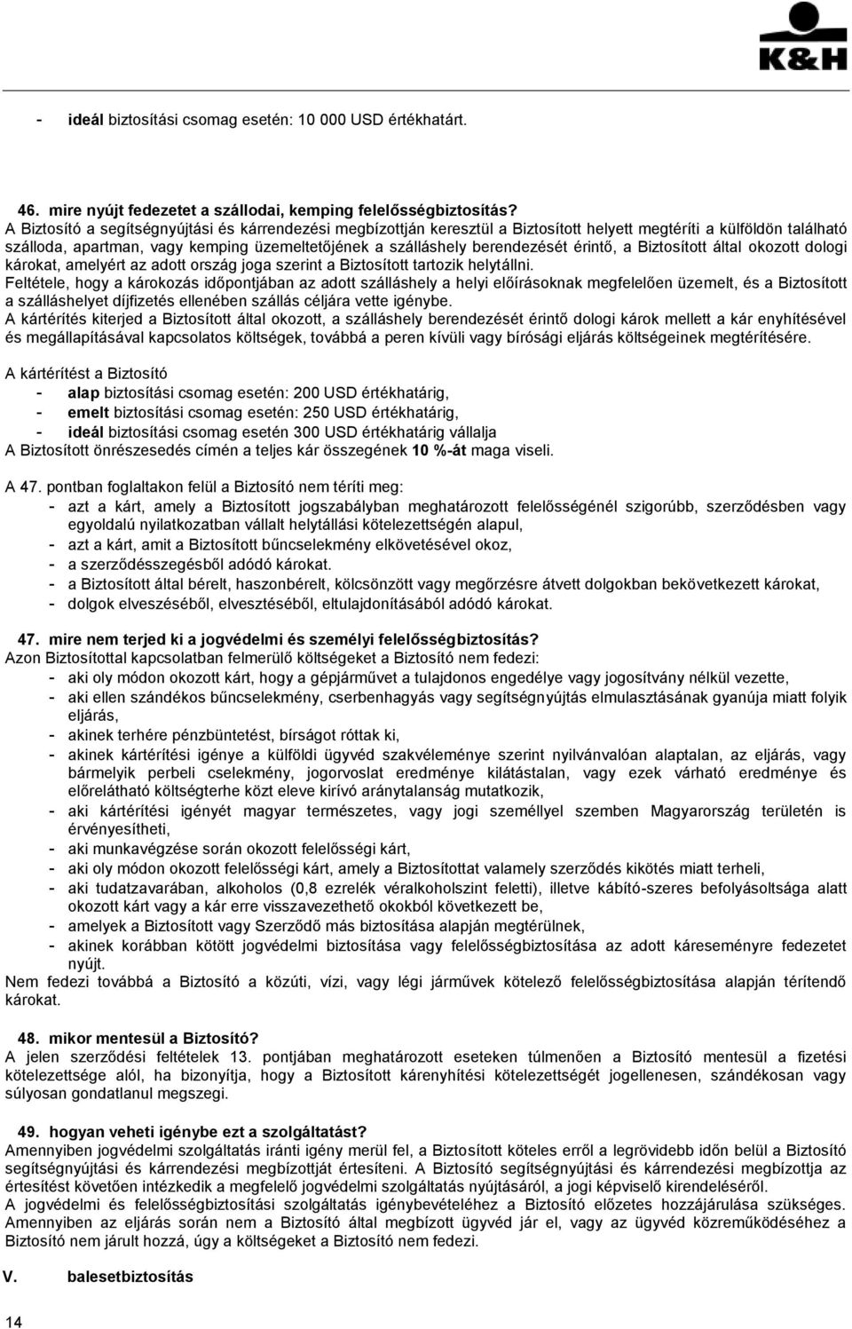 érintő, a Biztosított által okozott dologi károkat, amelyért az adott ország joga szerint a Biztosított tartozik helytállni.