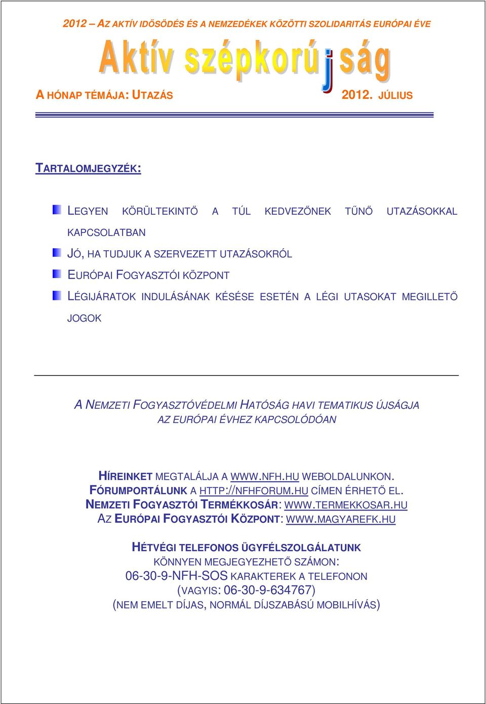 LÉGI UTASOKAT MEGILLETİ JOGOK A NEMZETI FOGYASZTÓVÉDELMI HATÓSÁG HAVI TEMATIKUS ÚJSÁGJA AZ EURÓPAI ÉVHEZ KAPCSOLÓDÓAN HÍREINKET MEGTALÁLJA A WWW.NFH.HU WEBOLDALUNKON.