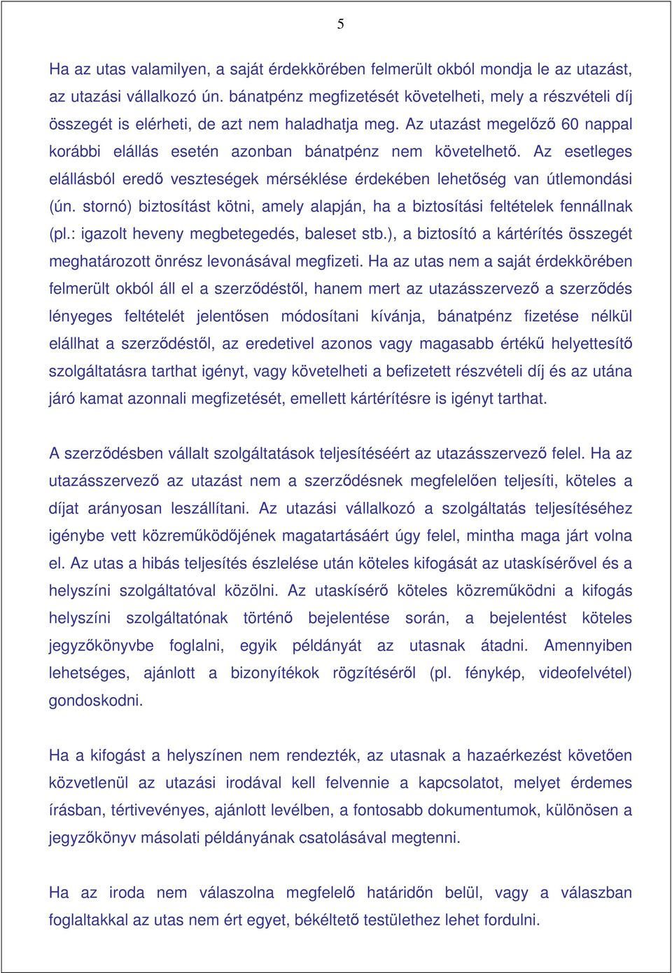 Az esetleges elállásból eredı veszteségek mérséklése érdekében lehetıség van útlemondási (ún. stornó) biztosítást kötni, amely alapján, ha a biztosítási feltételek fennállnak (pl.