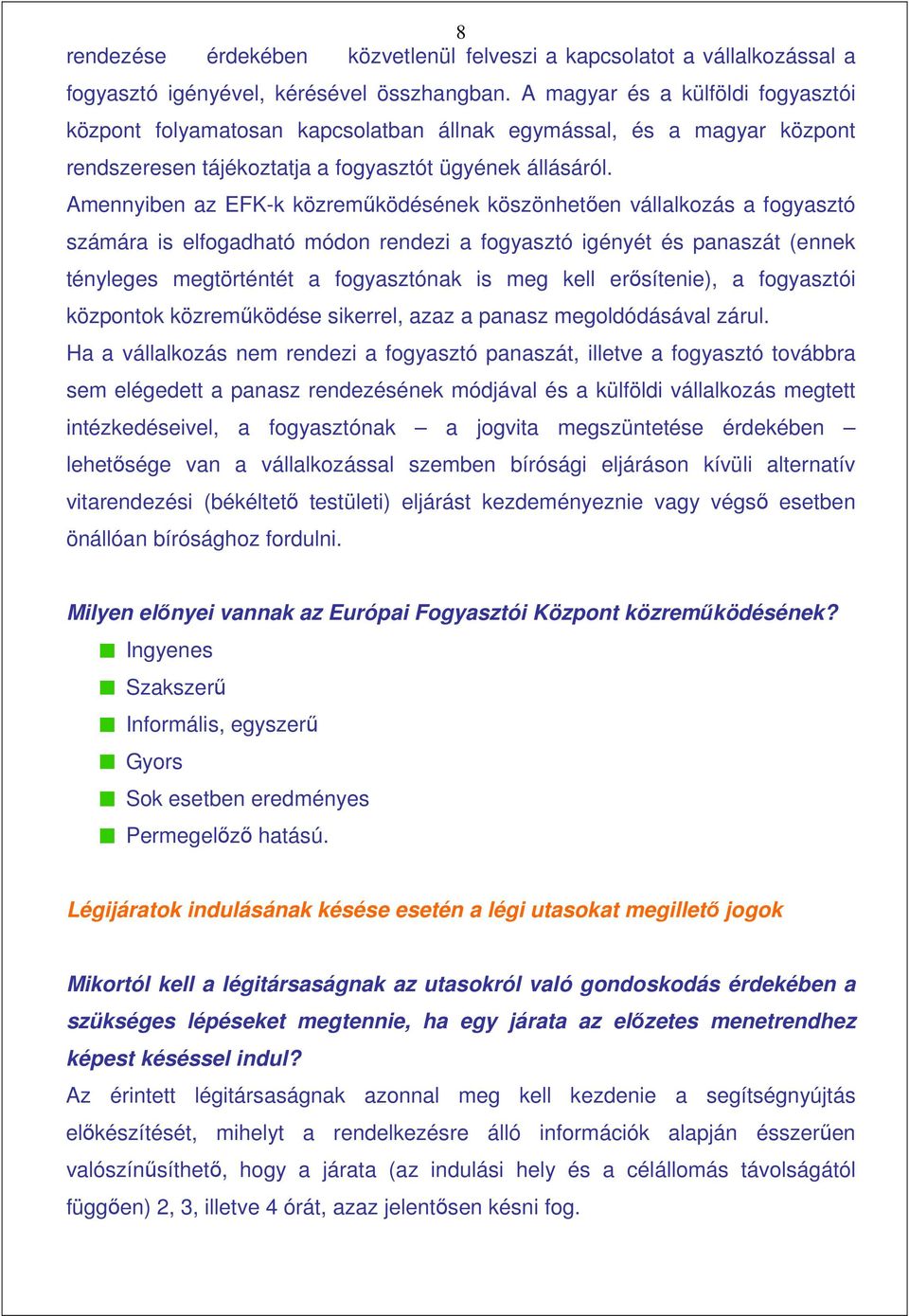 Amennyiben az EFK-k közremőködésének köszönhetıen vállalkozás a fogyasztó számára is elfogadható módon rendezi a fogyasztó igényét és panaszát (ennek tényleges megtörténtét a fogyasztónak is meg kell