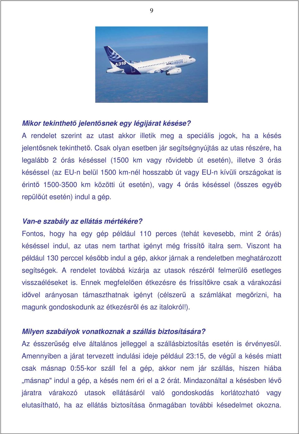 országokat is érintı 1500-3500 km közötti út esetén), vagy 4 órás késéssel (összes egyéb repülıút esetén) indul a gép. Van-e szabály az ellátás mértékére?