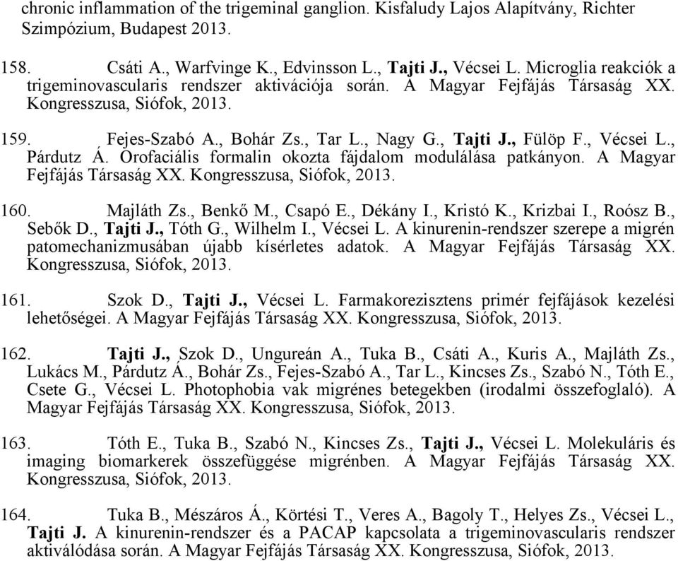 , Vécsei L., Párdutz Á. Orofaciális formalin okozta fájdalom modulálása patkányon. A Magyar Fejfájás Társaság XX. Kongresszusa, Siófok, 2013. 160. Majláth Zs., Benkő M., Csapó E., Dékány I., Kristó K.